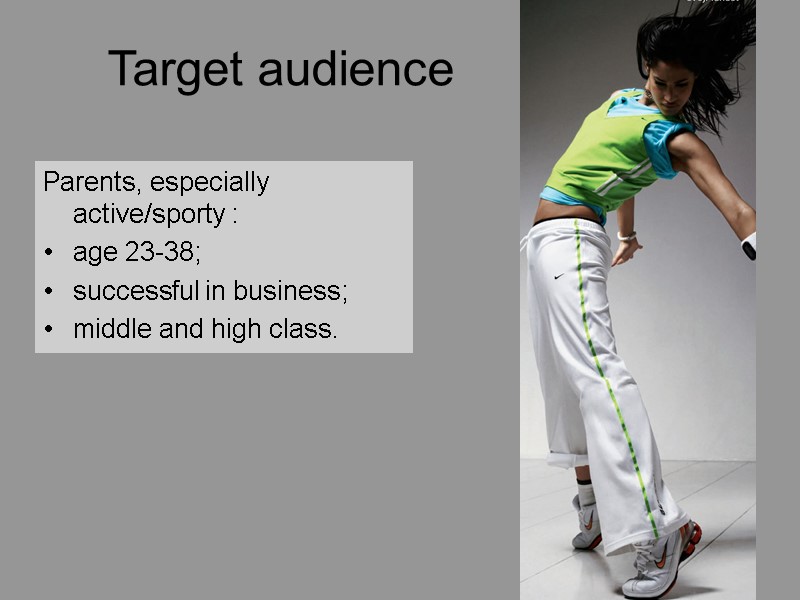 Target audience Parents, especially active/sporty : age 23-38; successful in business; middle and high